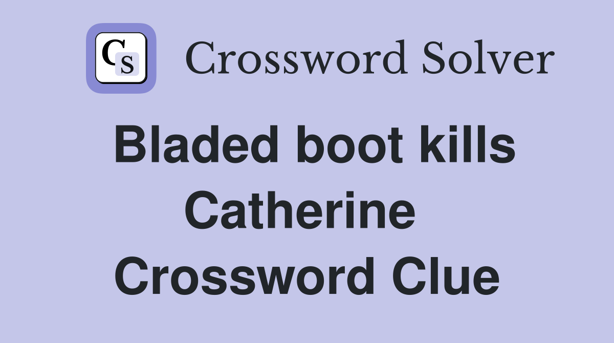 Bladed boot kills Catherine  Crossword Clue