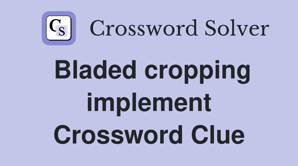 Bladed cropping implement Crossword Clue