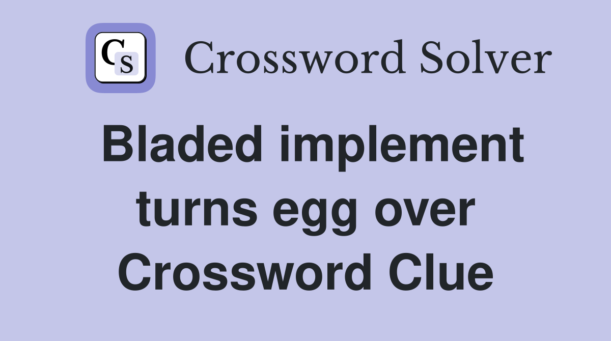 Bladed implement turns egg over Crossword Clue