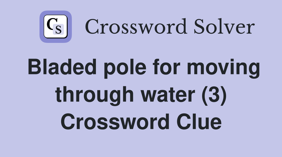 Bladed pole for moving through water (3) Crossword Clue