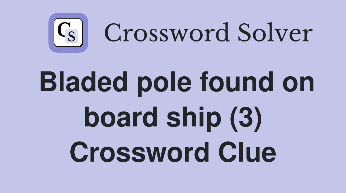 Bladed pole found on board ship (3) Crossword Clue