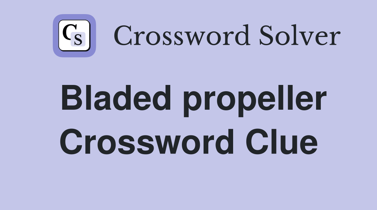 Bladed propeller Crossword Clue