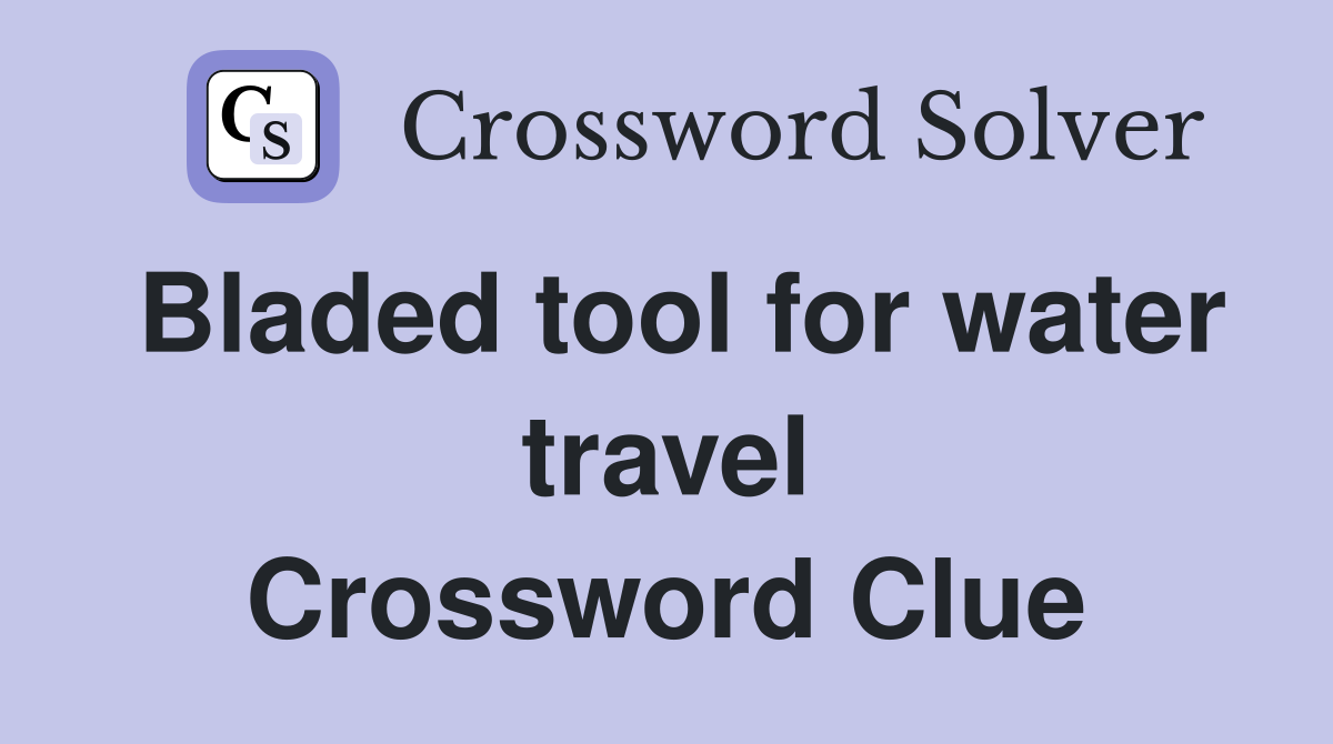 Bladed tool for water travel Crossword Clue
