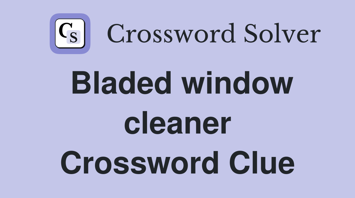 Bladed window cleaner Crossword Clue