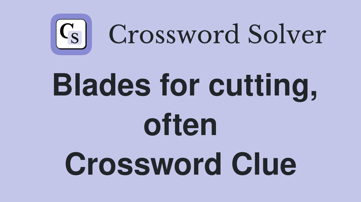 Blades for cutting, often Crossword Clue