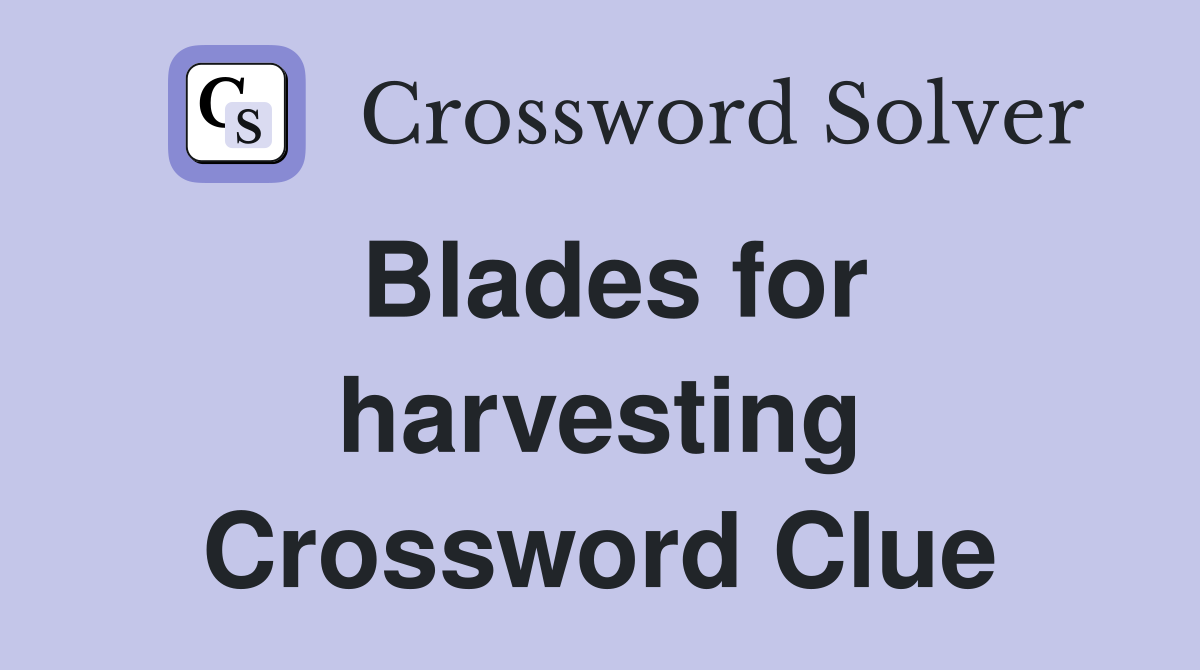 Blades for harvesting Crossword Clue