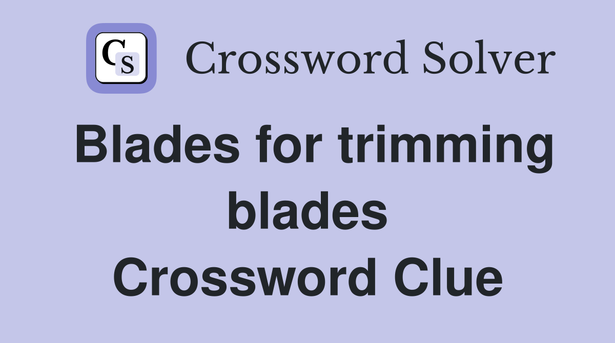 Blades for trimming blades Crossword Clue