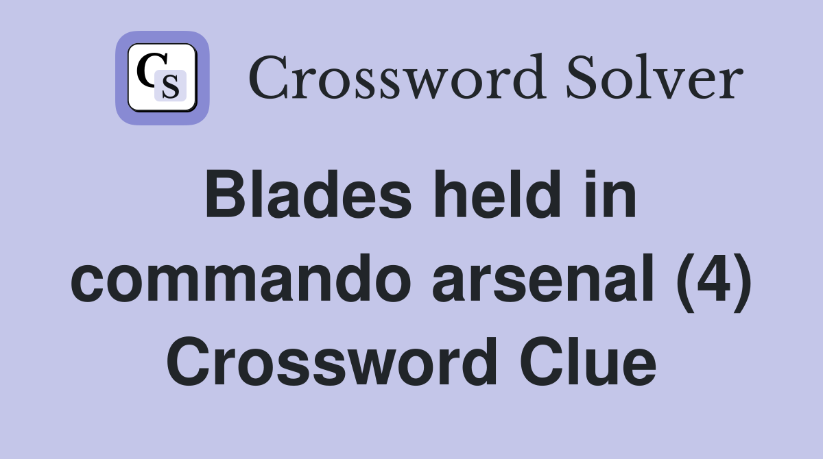 Blades held in commando arsenal (4) Crossword Clue