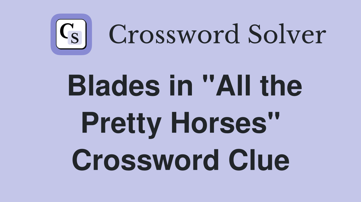 Blades in "All the Pretty Horses" Crossword Clue