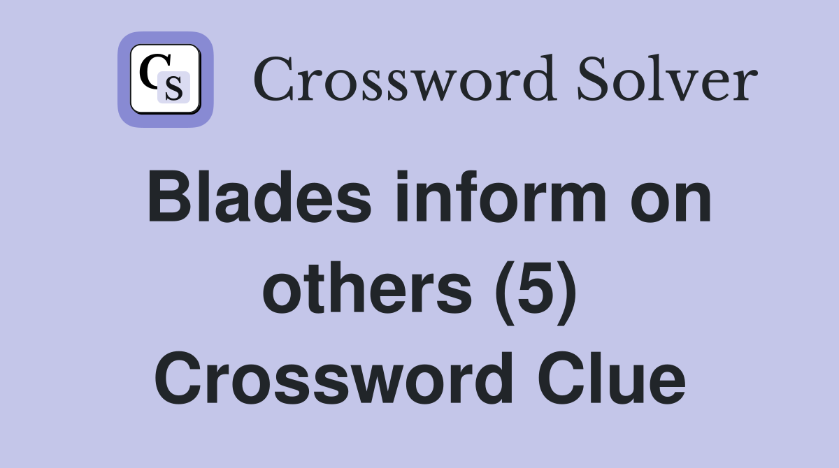Blades inform on others (5) Crossword Clue