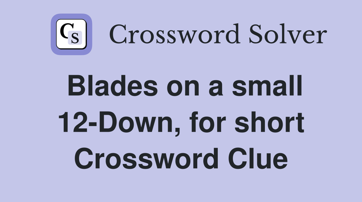 Blades on a small 12-Down, for short Crossword Clue