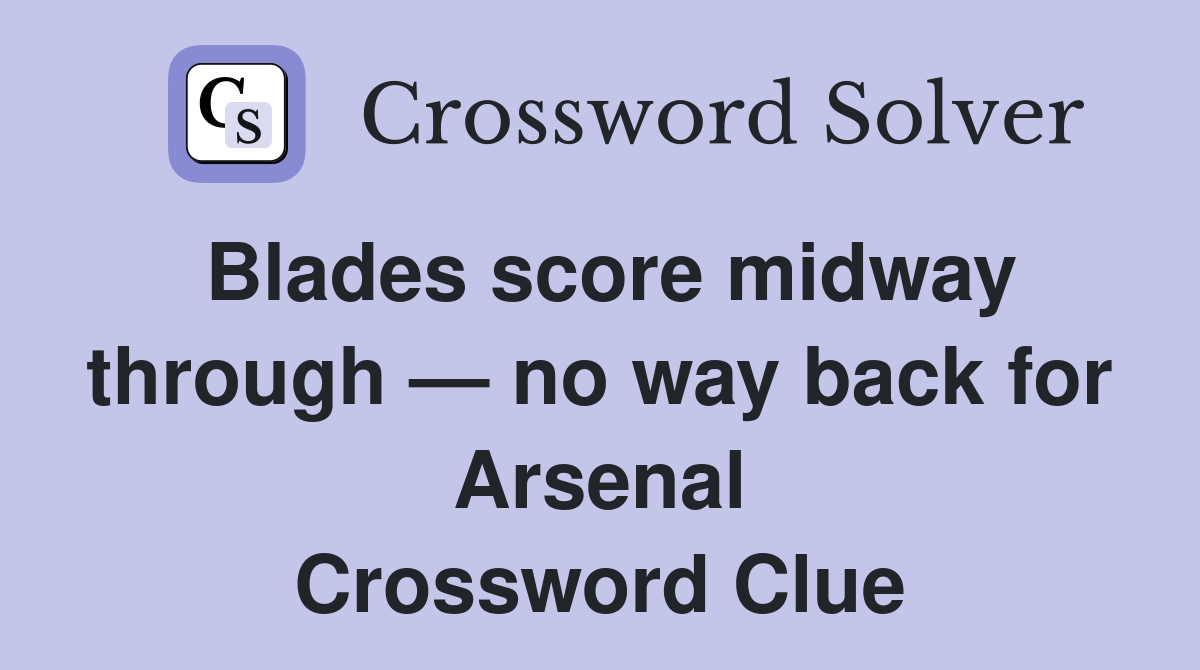 Blades score midway through — no way back for Arsenal Crossword Clue