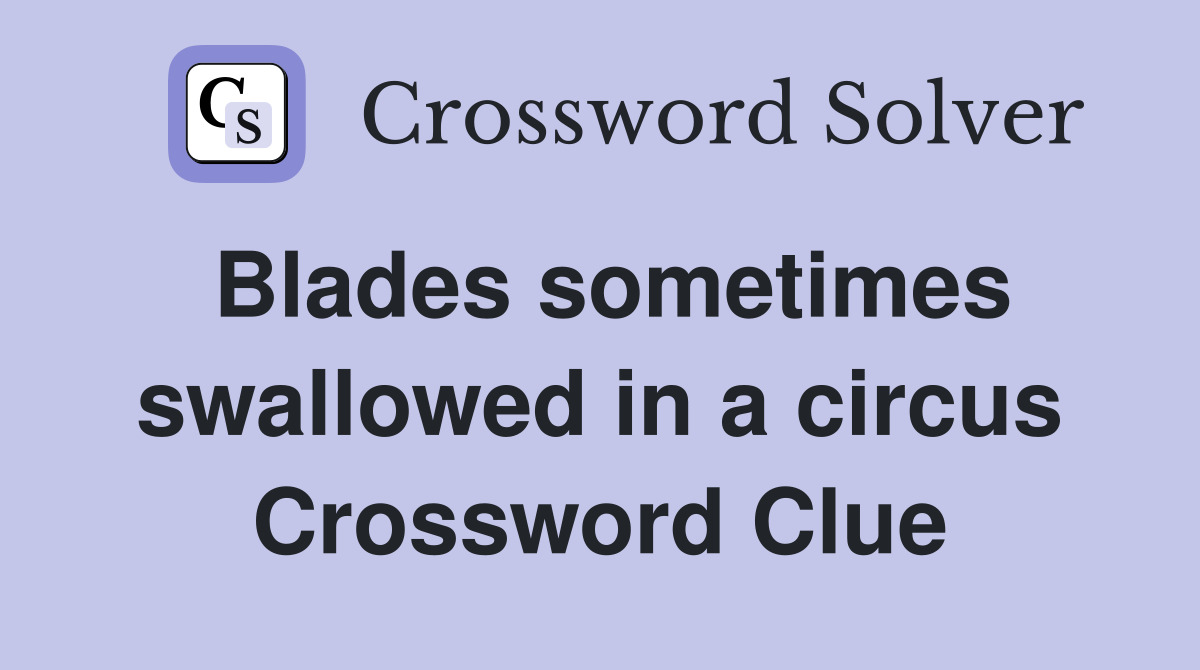 Blades sometimes swallowed in a circus Crossword Clue