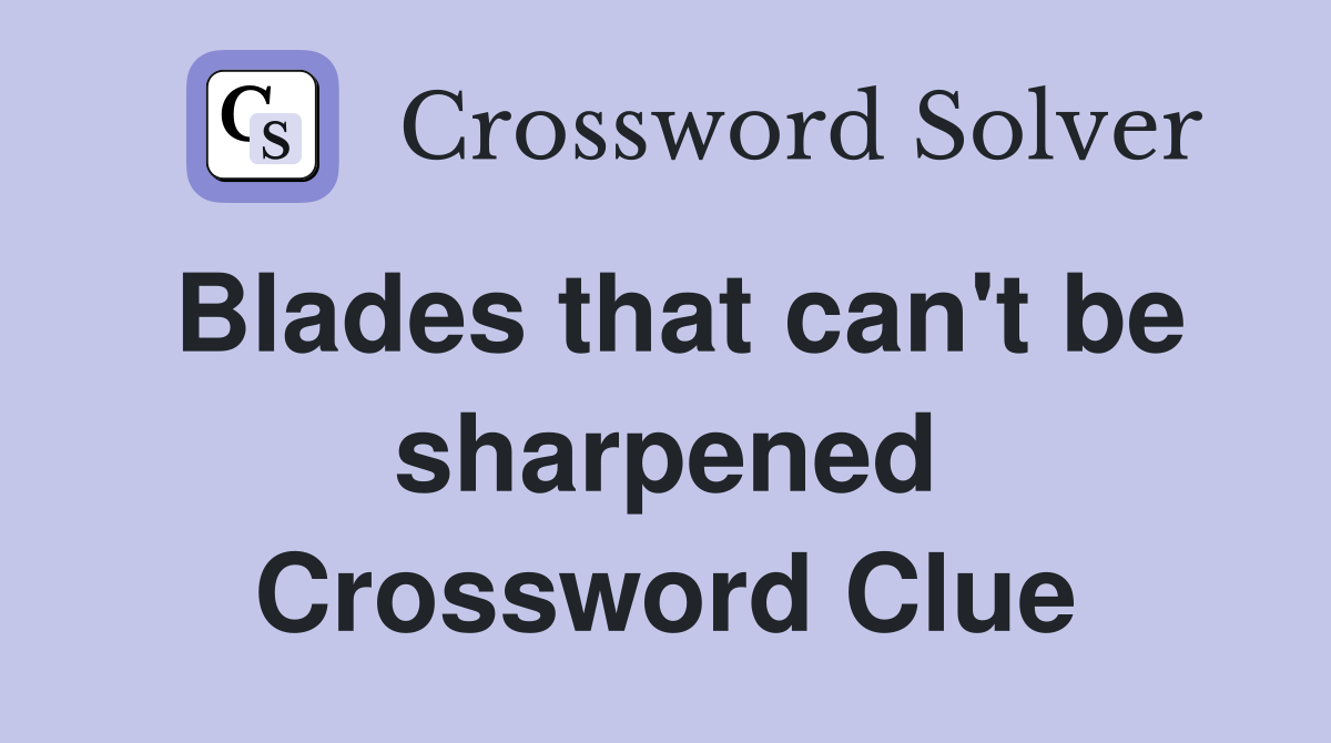 Blades that can't be sharpened Crossword Clue