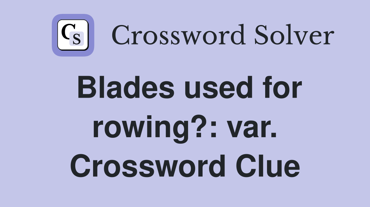Blades used for rowing?: var. Crossword Clue