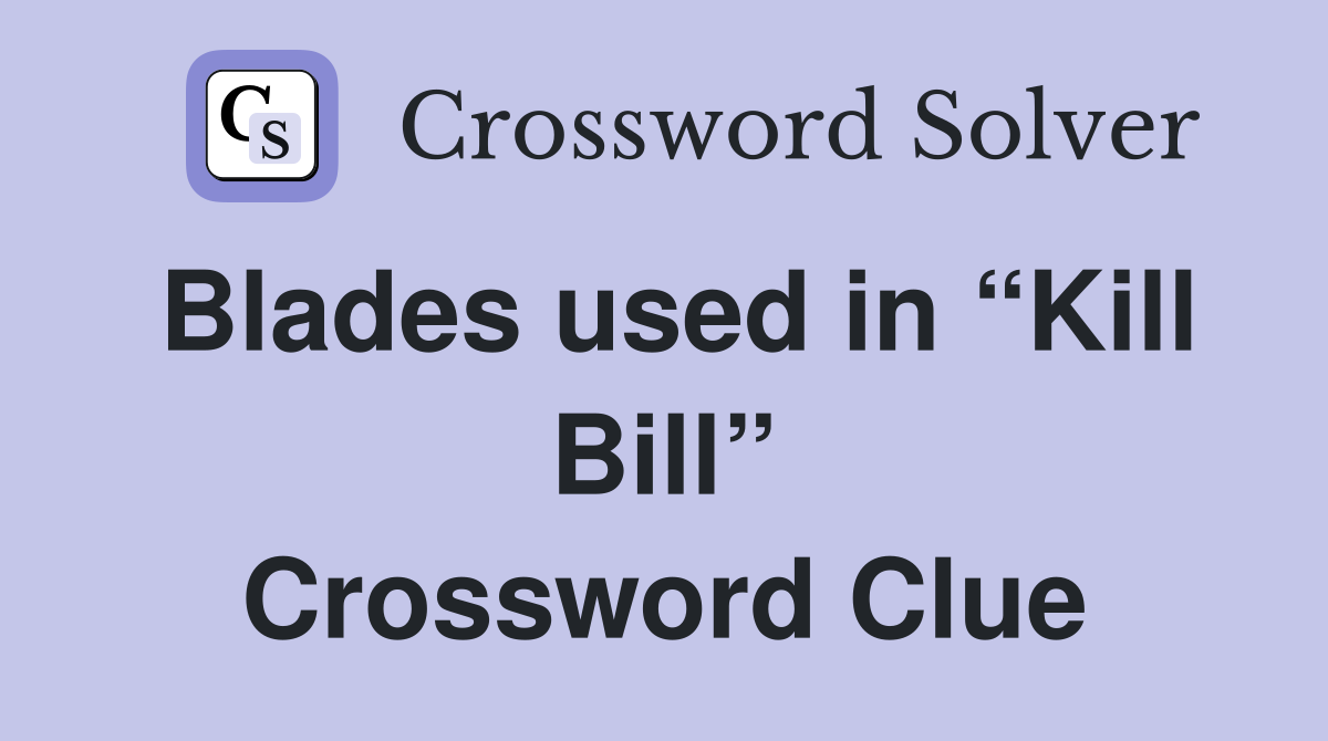 Blades used in “Kill Bill” Crossword Clue