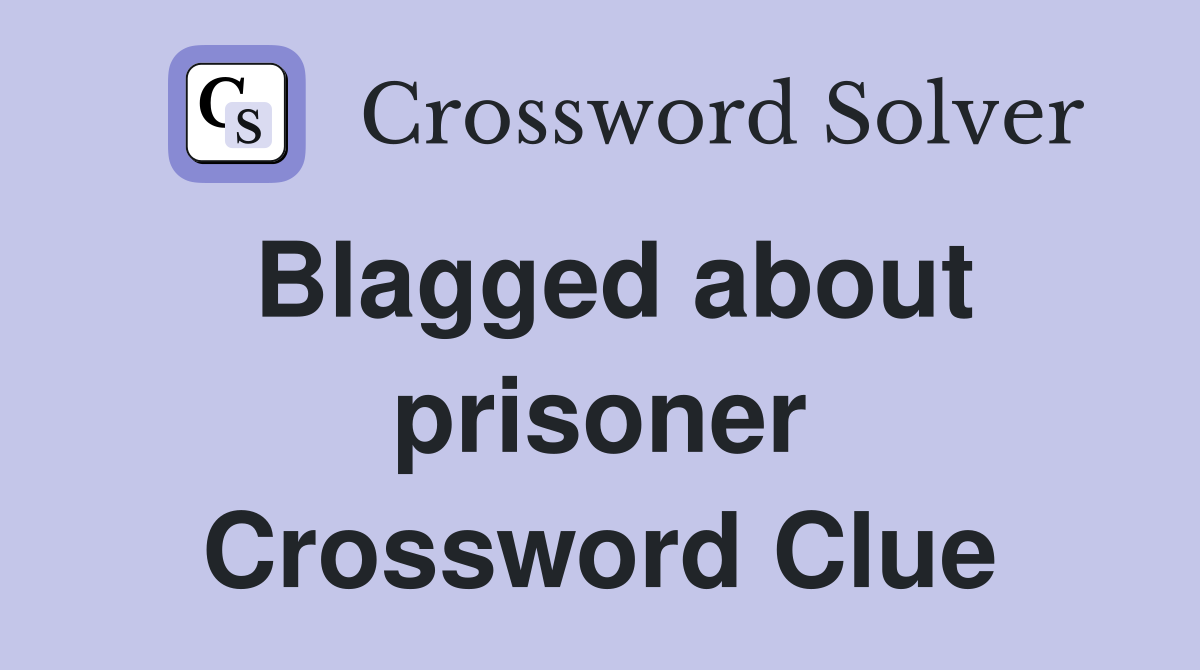 Blagged about prisoner Crossword Clue