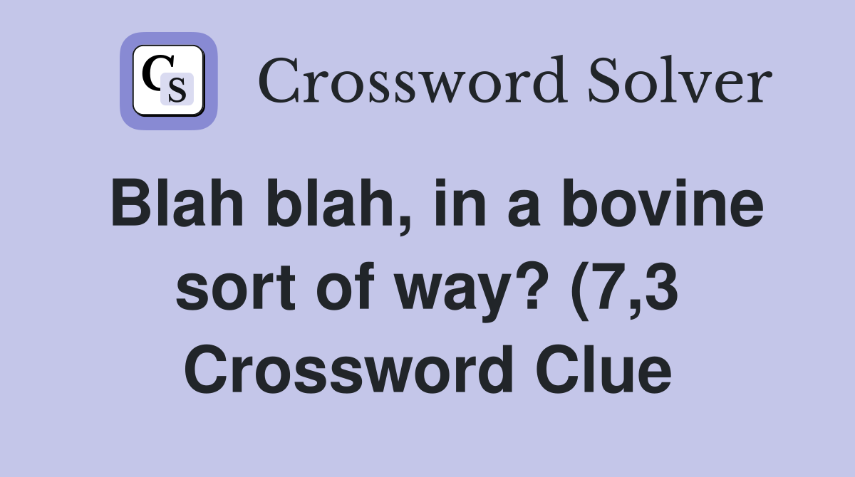 Blah blah in a bovine sort of way? (7 3) Crossword Clue Answers Blah blah in a bovine sort of way? (7 3) Crossword Clue Answers