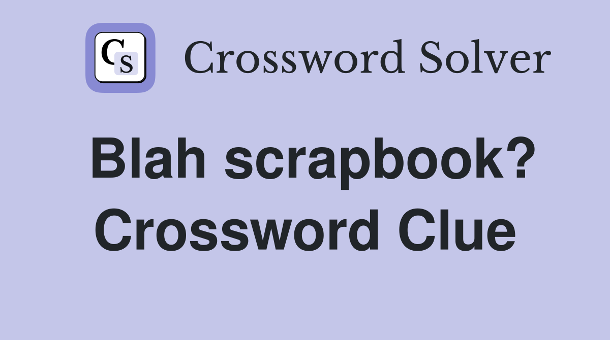 Blah scrapbook? Crossword Clue