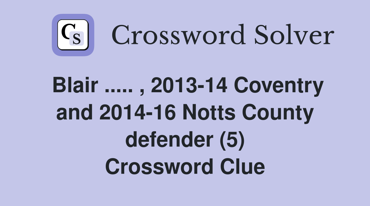 Blair ..... , 2013-14 Coventry and 2014-16 Notts County defender (5) Crossword Clue