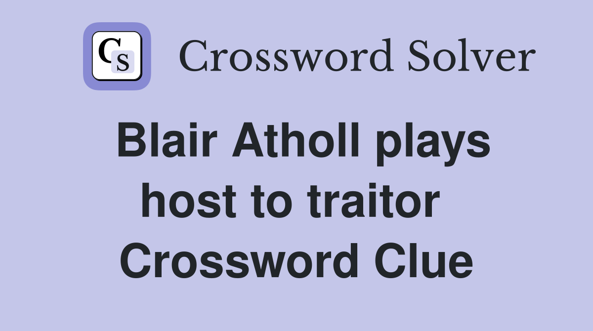 Blair Atholl plays host to traitor  Crossword Clue