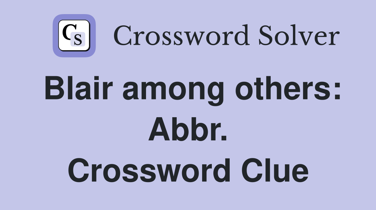 Blair among others: Abbr. Crossword Clue
