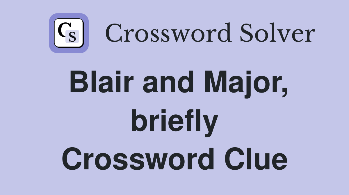 Blair and Major, briefly Crossword Clue