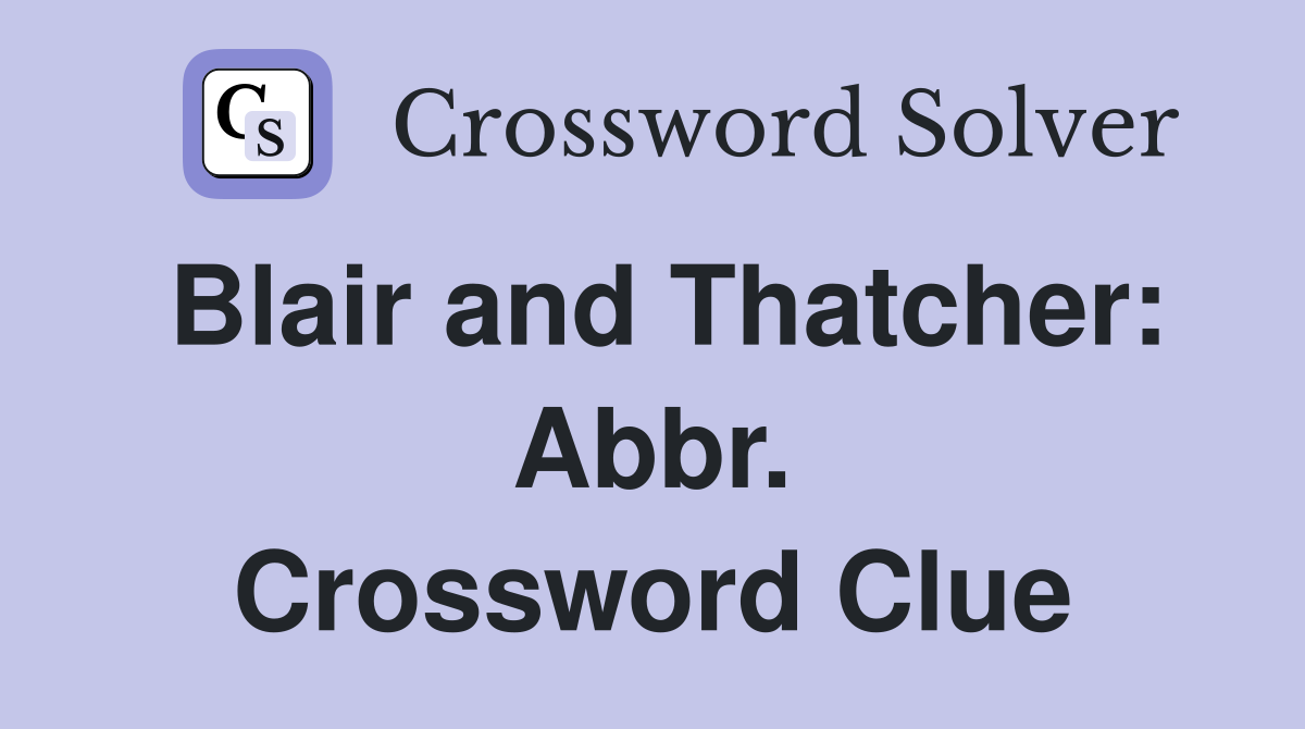 Blair and Thatcher: Abbr. Crossword Clue