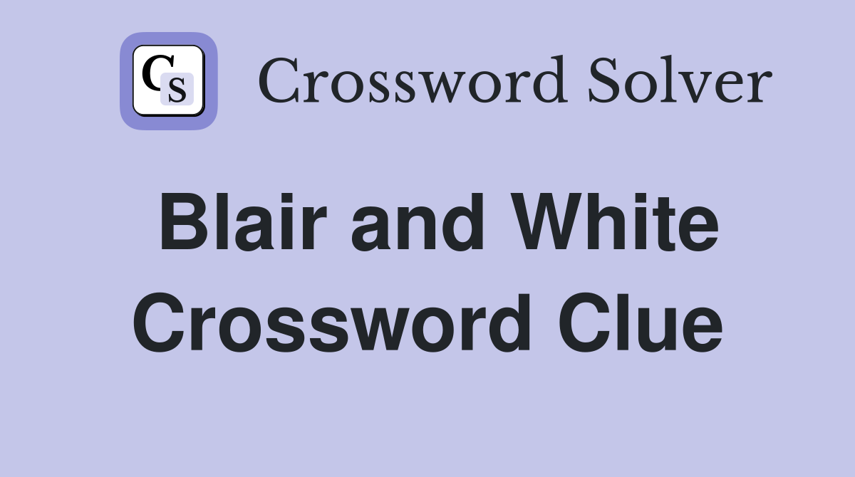 Blair and White Crossword Clue