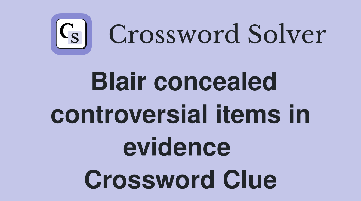 Blair concealed controversial items in evidence  Crossword Clue