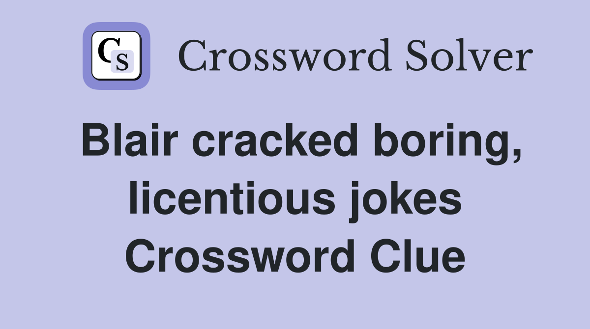 Blair cracked boring, licentious jokes Crossword Clue