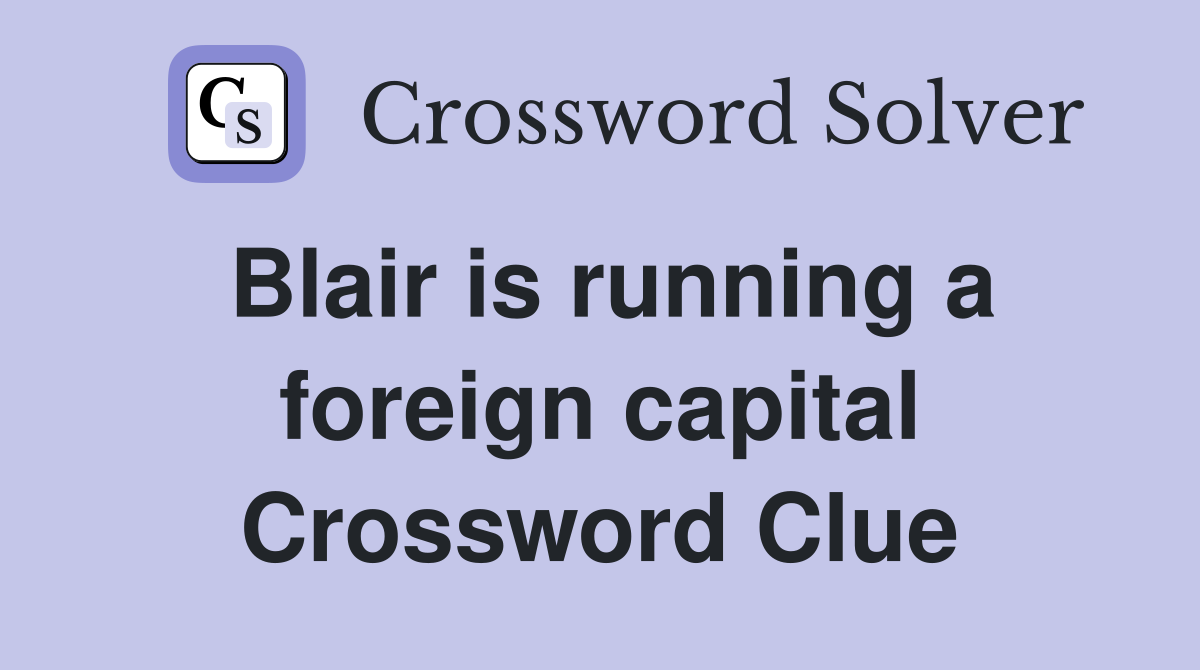 Blair is running a foreign capital Crossword Clue