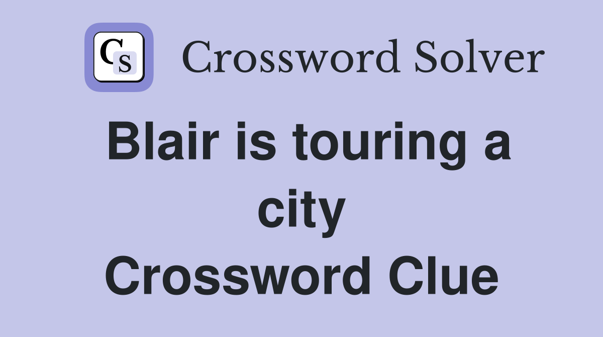 Blair is touring a city Crossword Clue