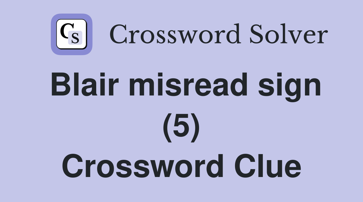 Blair misread sign (5) Crossword Clue