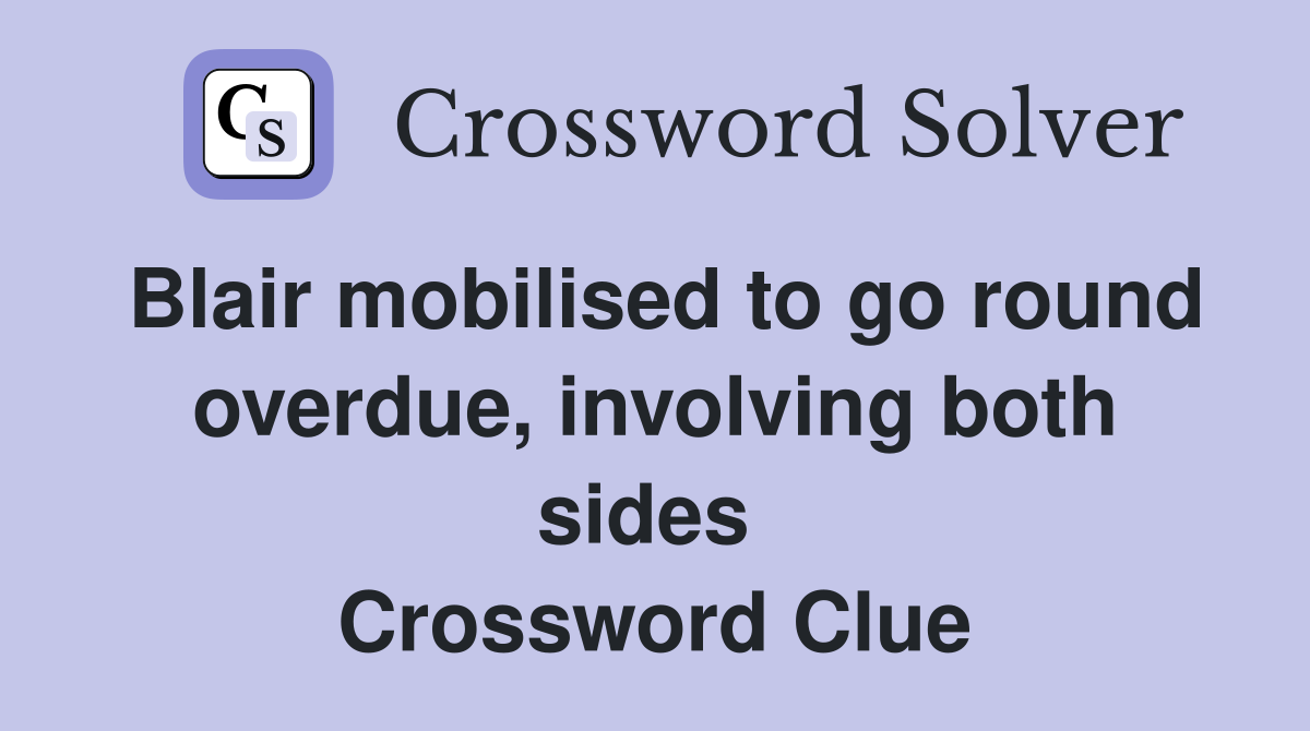 Blair mobilised to go round overdue, involving both sides  Crossword Clue