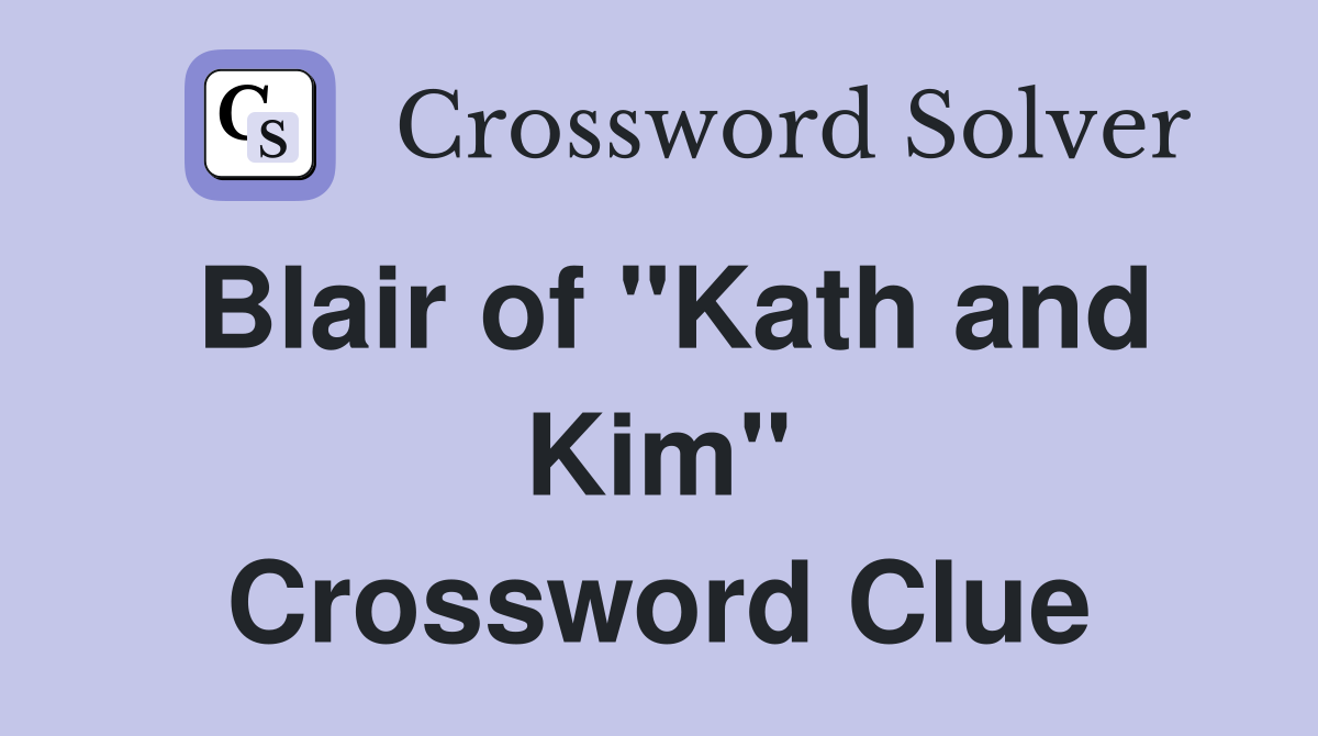Blair of "Kath and Kim" Crossword Clue