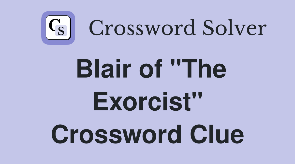 Blair of "The Exorcist" Crossword Clue