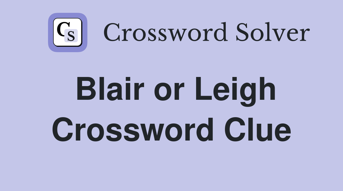Blair or Leigh Crossword Clue