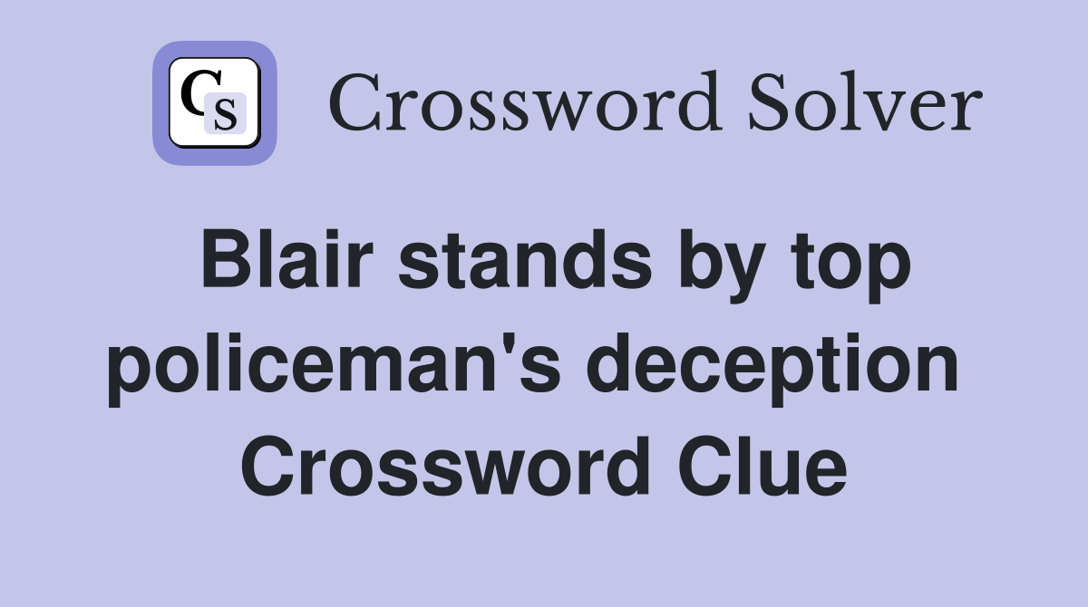 Blair stands by top policeman's deception  Crossword Clue