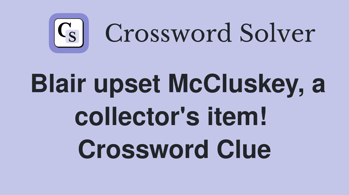 Blair upset McCluskey, a collector's item!  Crossword Clue
