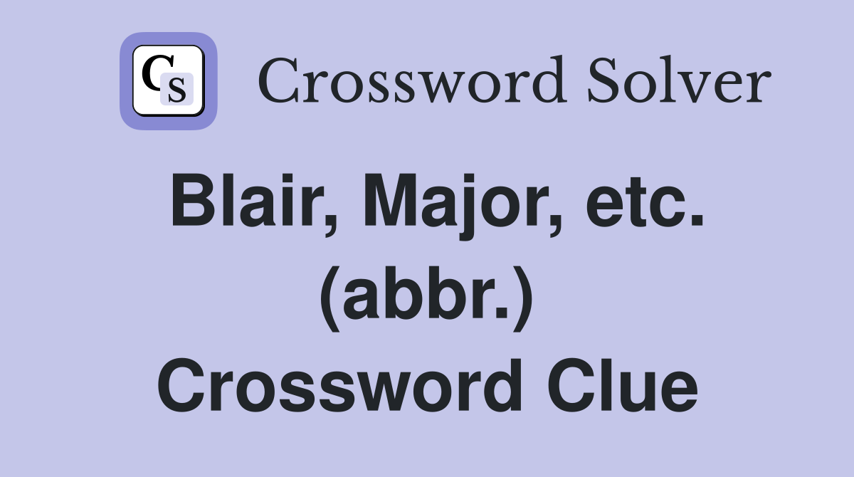 Blair, Major, etc. (abbr.) Crossword Clue