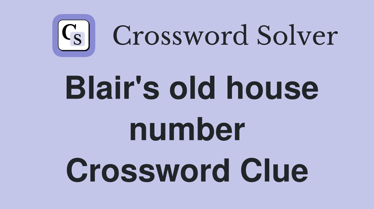 Blair's old house number Crossword Clue