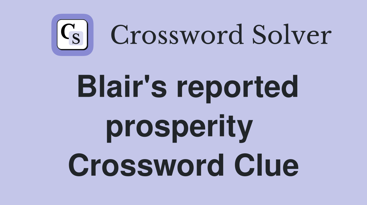 Blair's reported prosperity  Crossword Clue