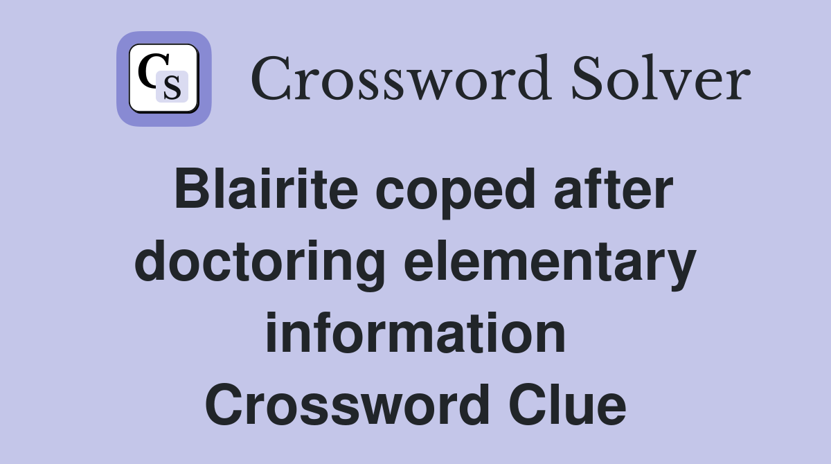 Blairite coped after doctoring elementary information Crossword Clue