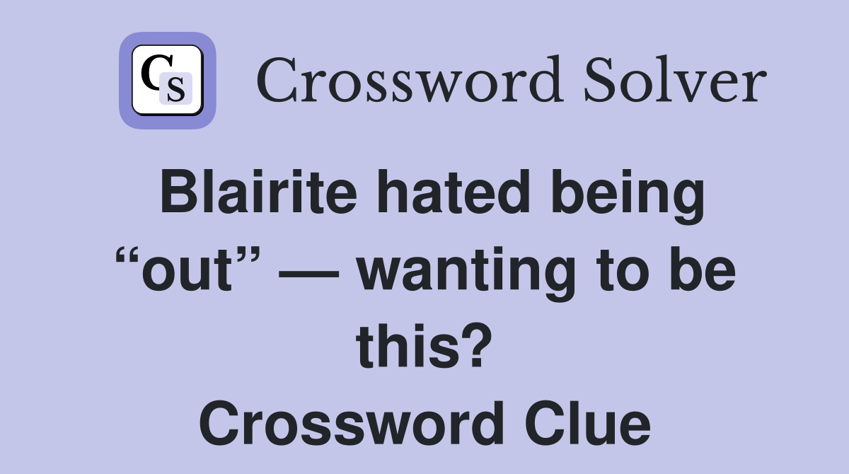 Blairite hated being “out” — wanting to be this? Crossword Clue