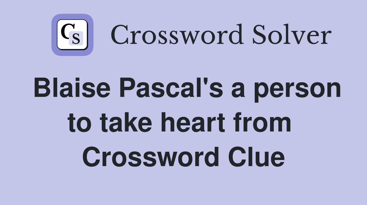 Blaise Pascal's a person to take heart from  Crossword Clue