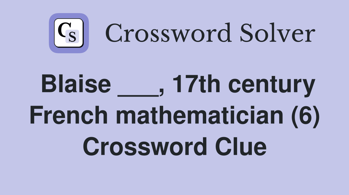 Blaise ___, 17th century French mathematician (6) Crossword Clue