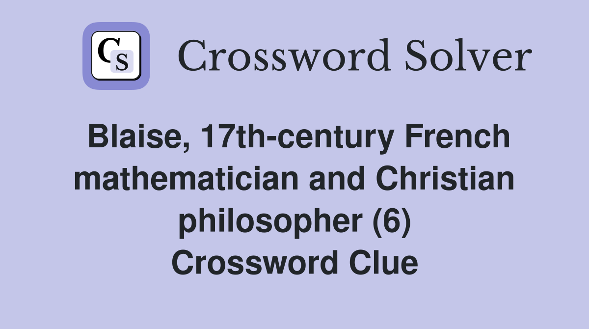 Blaise, 17th-century French mathematician and Christian philosopher (6) Crossword Clue