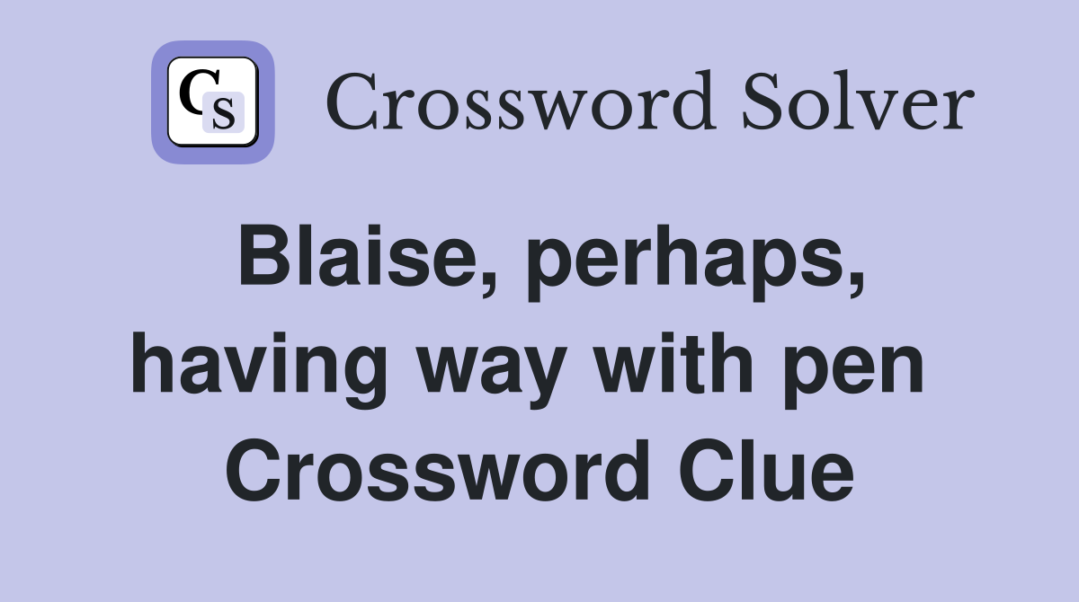 Blaise, perhaps, having way with pen  Crossword Clue