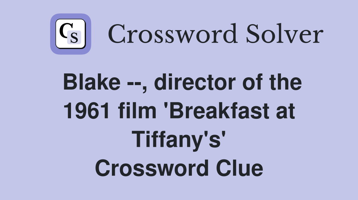 Blake --, director of the 1961 film 'Breakfast at Tiffany's' Crossword Clue
